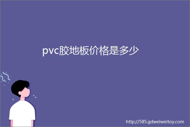 pvc胶地板价格是多少