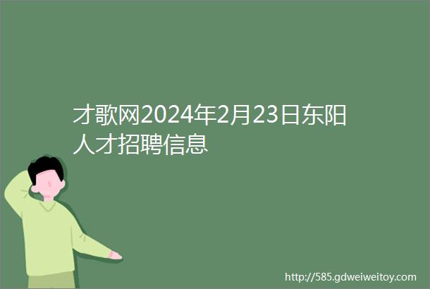 才歌网2024年2月23日东阳人才招聘信息